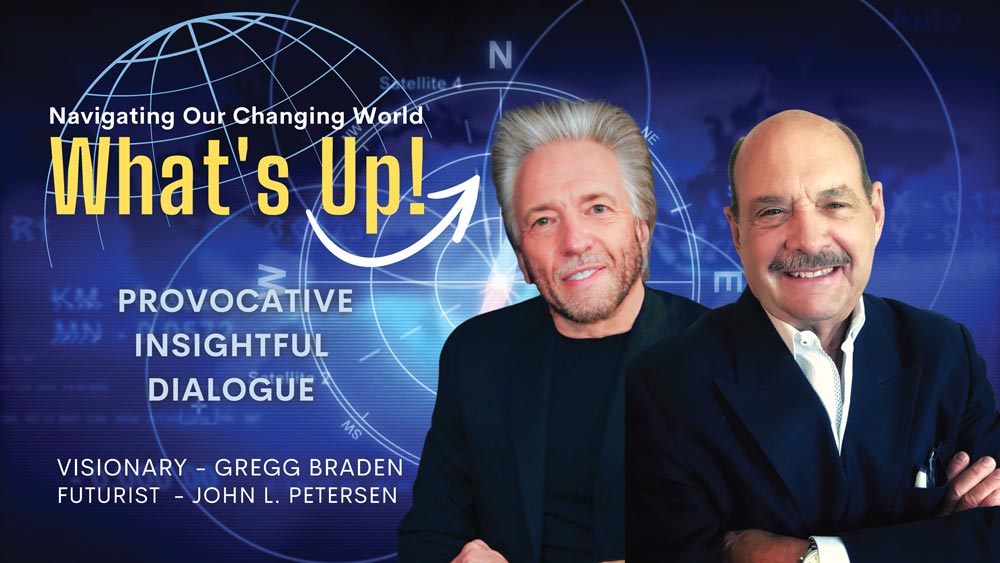 What's Up! with Gregg Braden and John Petersen