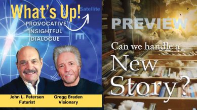 Gregg Braden and John Petersen, What's Up! - Can We Handle A New Story