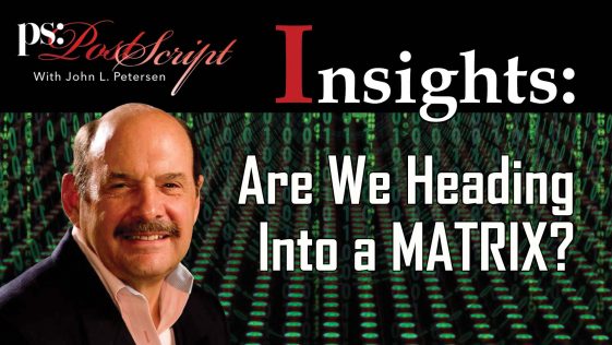 PostScript Insights, with John Petersen. Are we heading into a matrix?