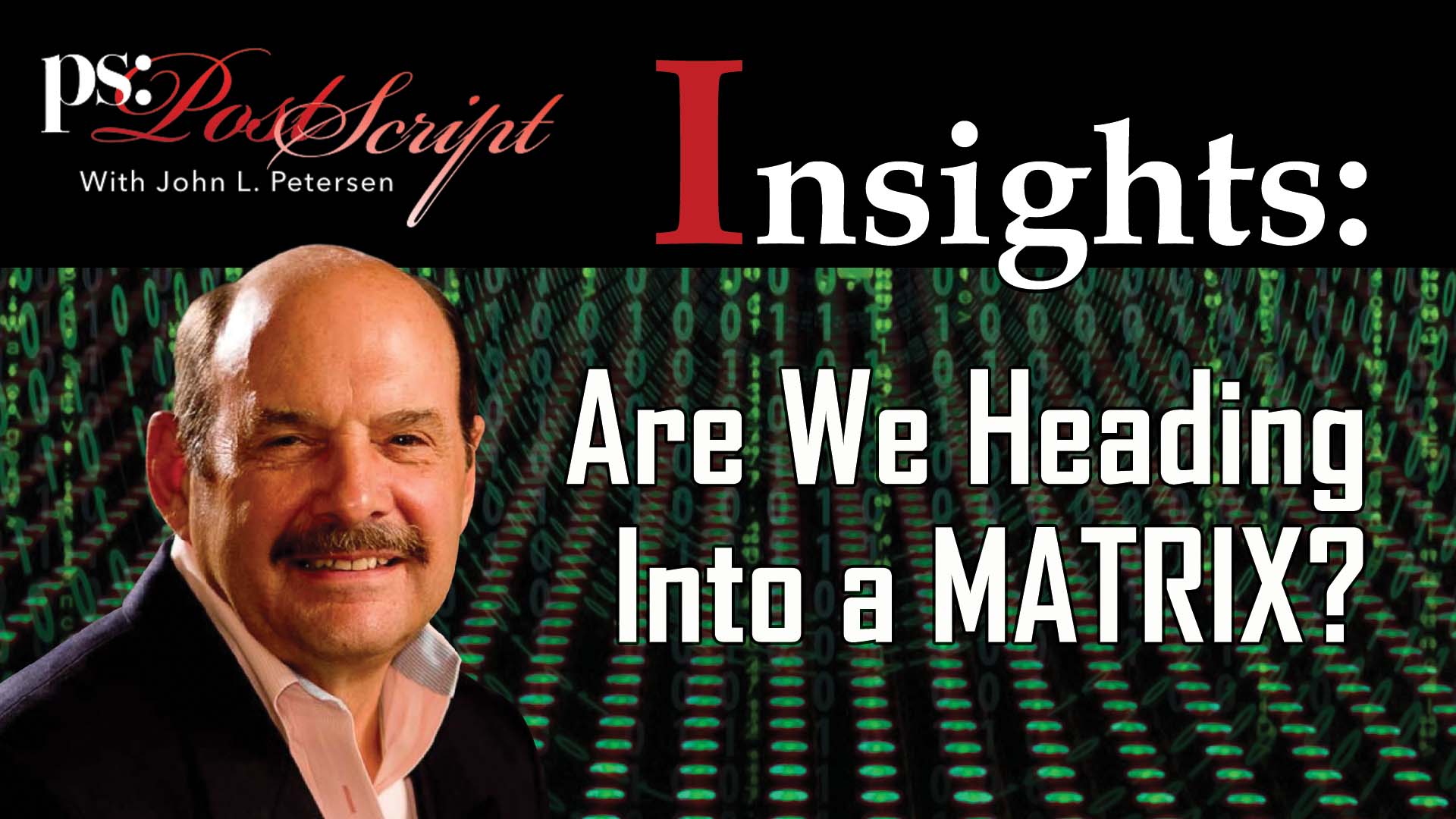 PostScript Insights, with John Petersen. Are we heading into a matrix?