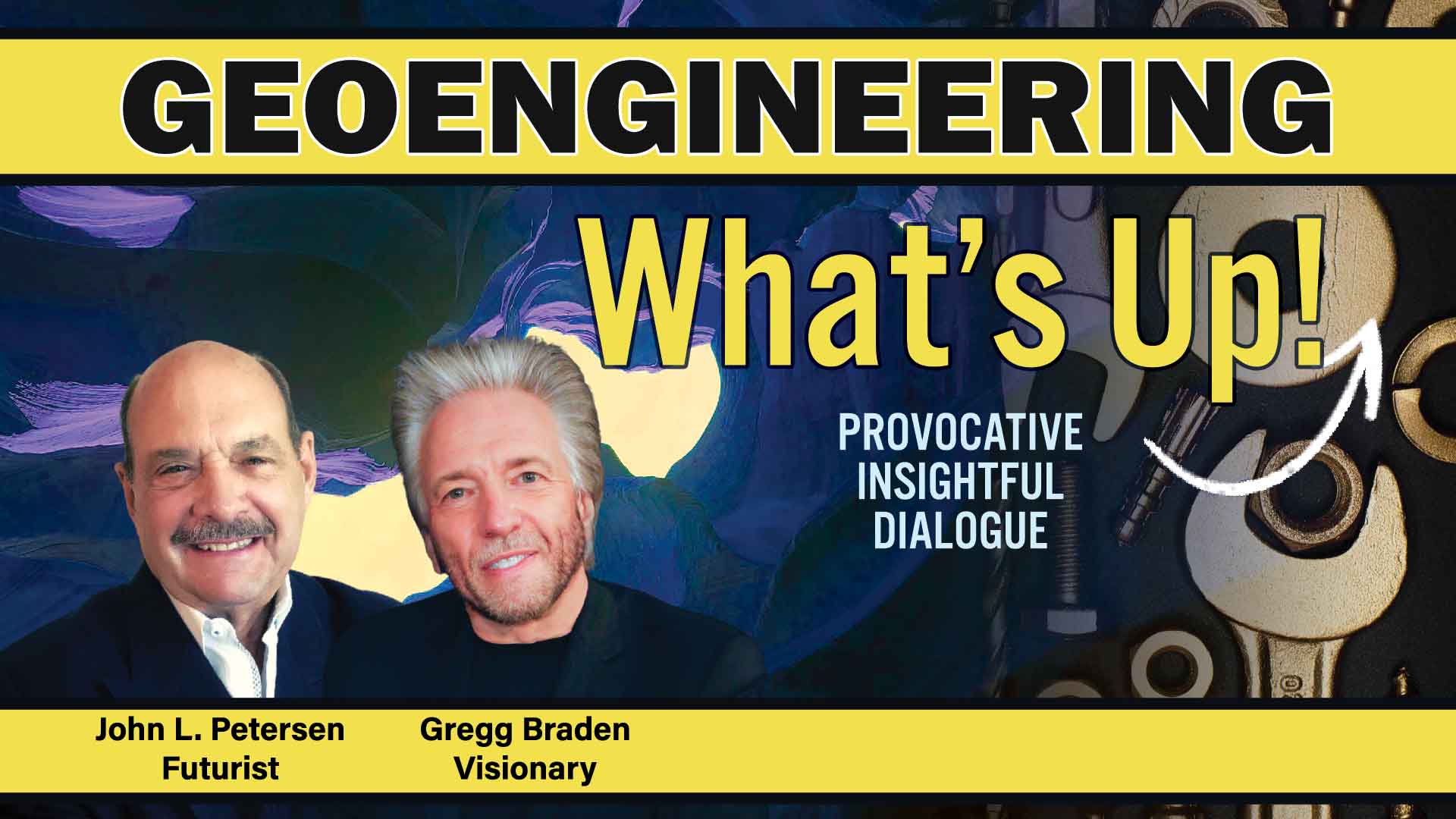 GeoEngineering, What's Up! with Gregg Braden, John Petersen