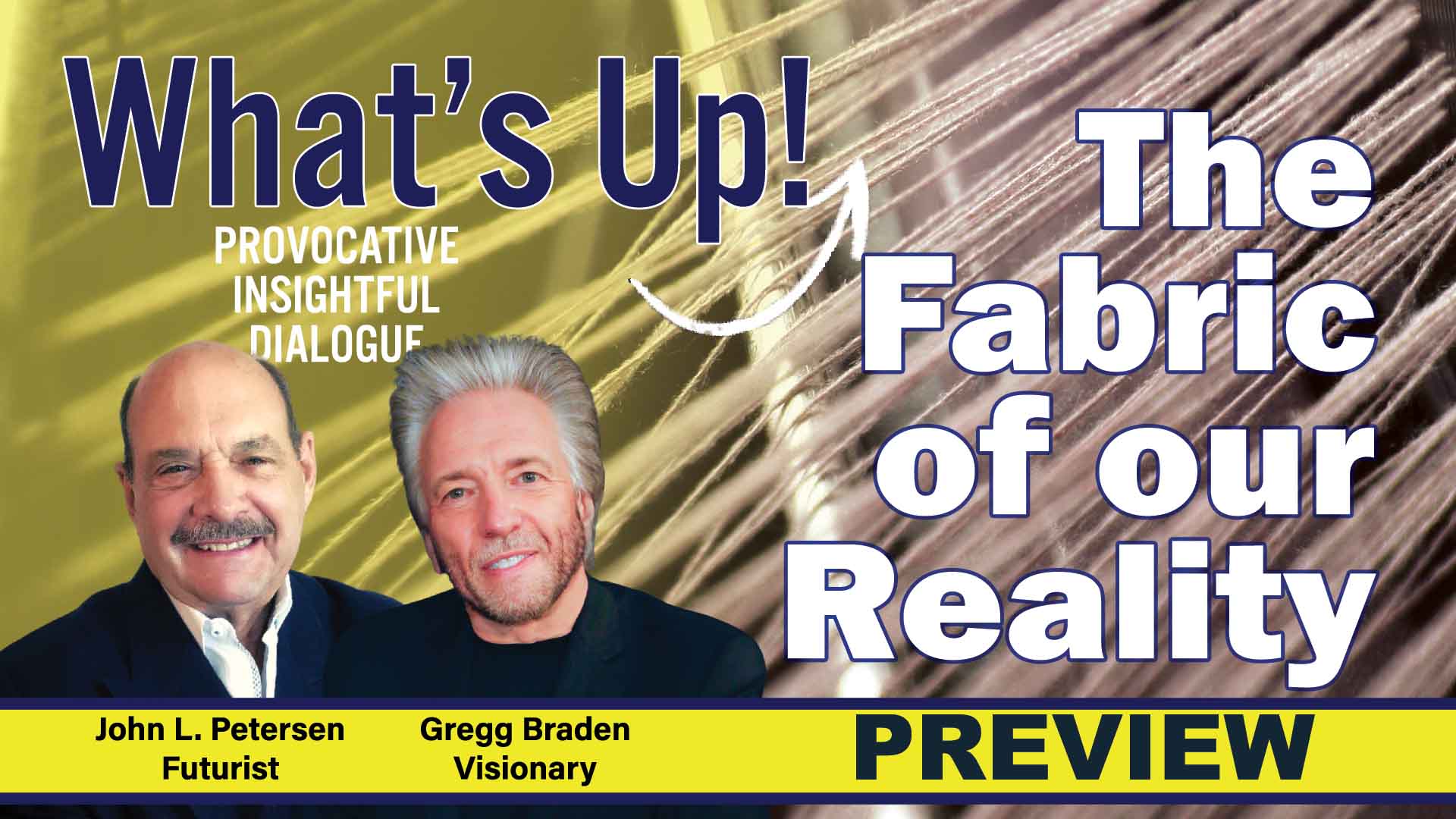 What's Up Preview, The Fabric of our Reality, with Gregg Braden, John Petersen