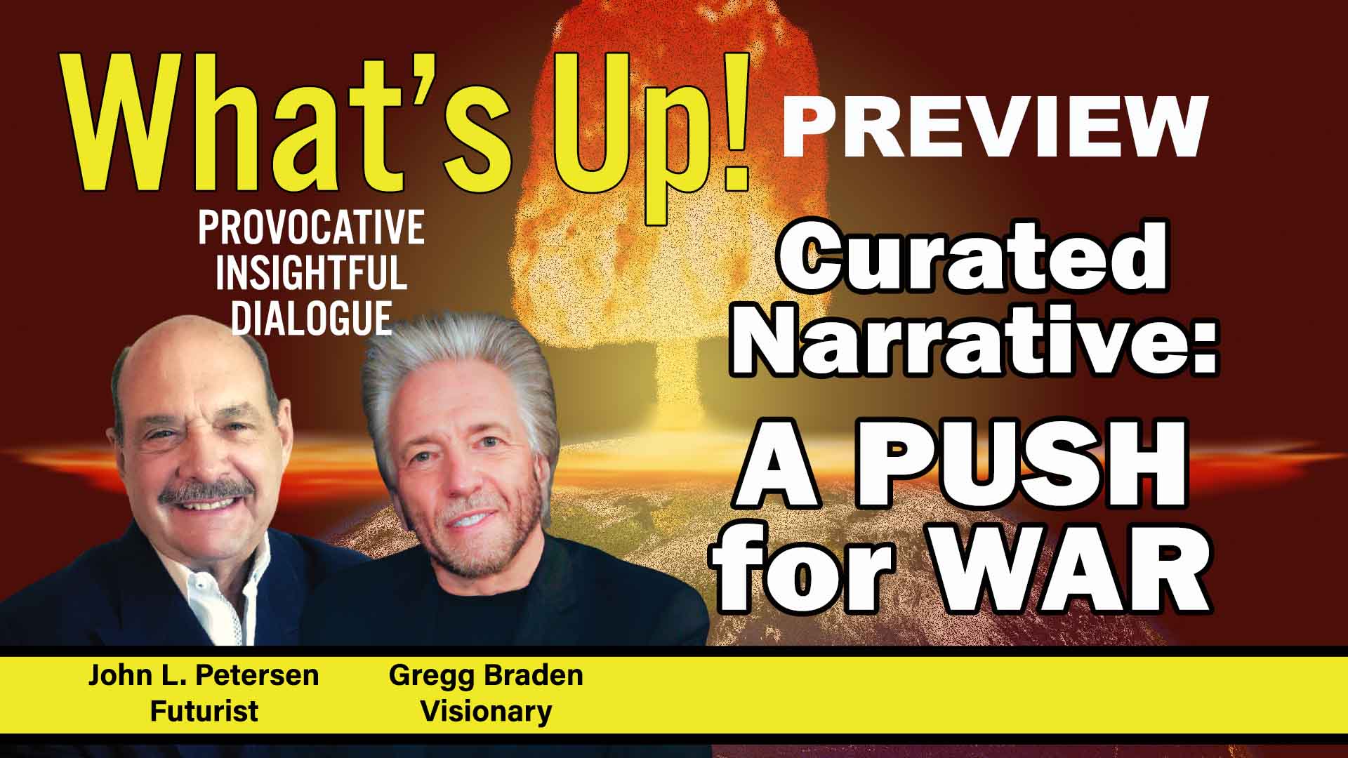 What's Up! Preview with Gregg Braden, John Petersen, Curated Narrative: A Push for War