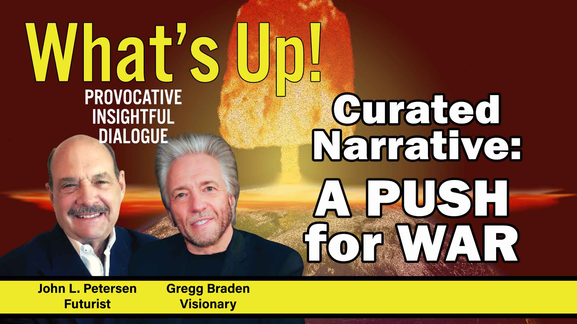 What's Up! with Gregg Braden, John Petersen, Curated Narrative: A Push for War
