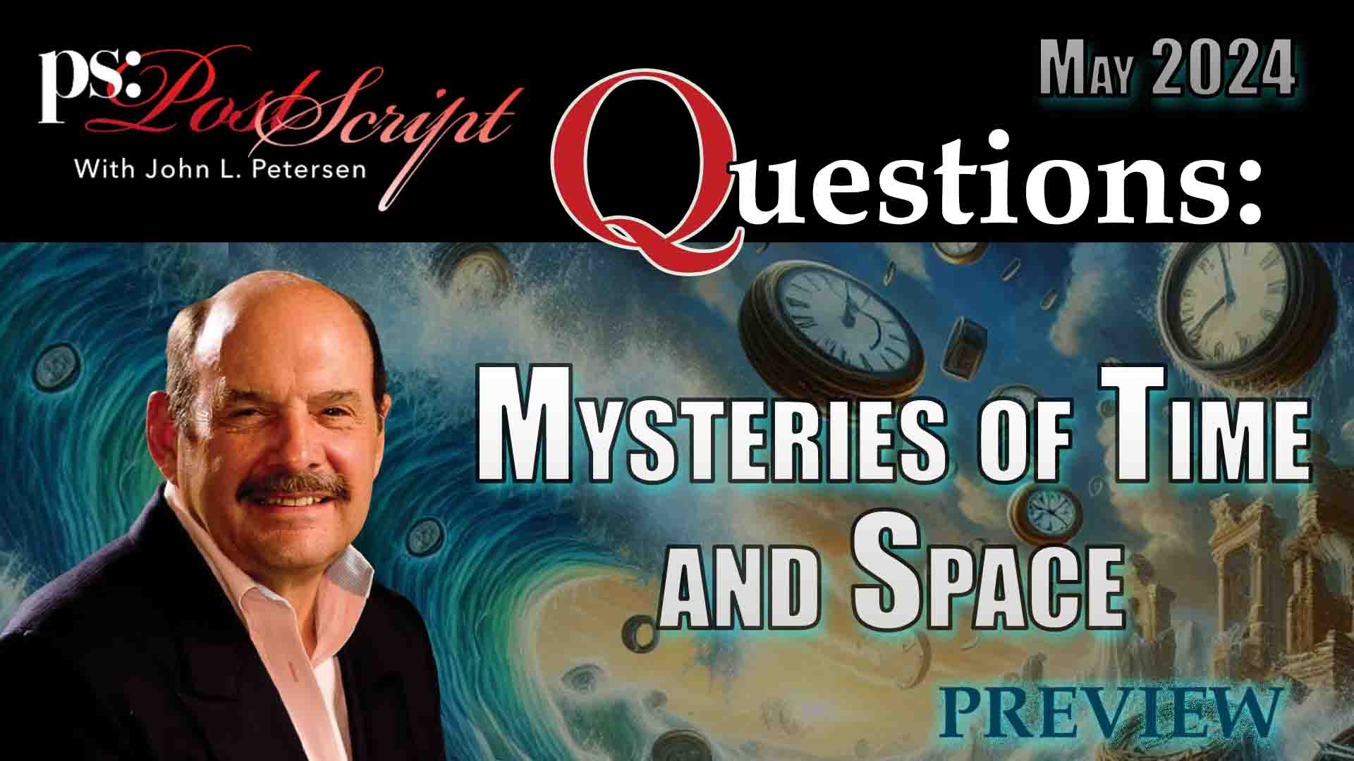 The Mysteries of Time, Space, and the Human Experience - PostScript Questions with John L. Petersen. Questions submitted this month include: