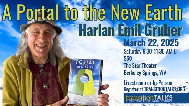 The Arlington Institute presents Harlan Emil Gruber who speaks at The Star Theatre in Berkeley Springs on March 22nd, 2025. The title of his presentation is A Portal To The New Earth.